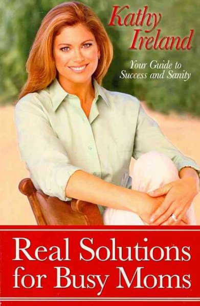 Real Solutions for Busy Moms: Your Guide to Success and Sanity