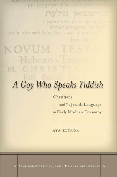 A Goy Who Speaks Yiddish: Christians and the Jewish Language in Early Modern Germany