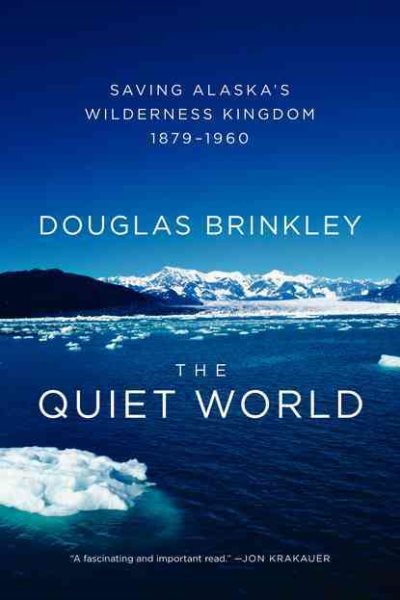 The Quiet World: Saving Alaska's Wilderness Kingdom, 1879-1960