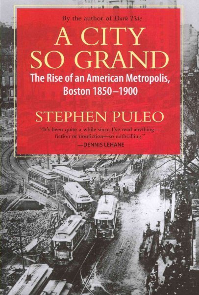 A City So Grand: The Rise of an American Metropolis: Boston 1850-1900