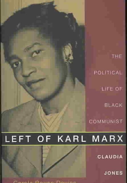 Left of Karl Marx: The Political Life of Black Communist Claudia Jones