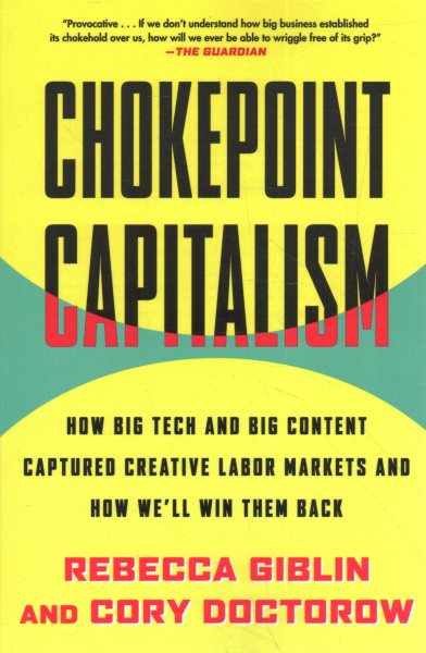 Chokepoint Capitalism: How Big Tech and Big Content Captured Creative Labor Markets and How We'll Win Them Back