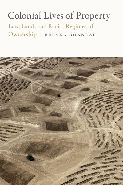 Colonial Lives of Property: Law, Land, and Racial Regimes of Ownership