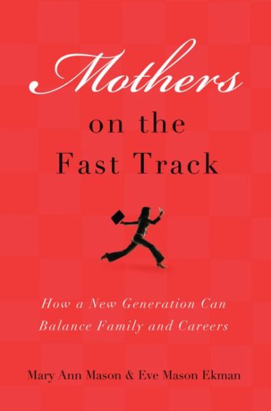 Mothers on the Fast Track: How a Generation Can Balance Family and Careers