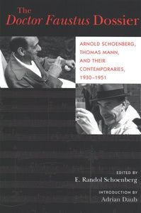 The Doctor Faustus Dossier: Arnold Schoenberg, Thomas Mann, and Their Contemporaries, 1930-1951 Volume 22