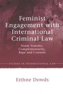 Feminist Engagement with International Criminal Law: Norm Transfer, Complementarity, Rape and Consent