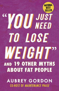 "You Just Need to Lose Weight": And 19 Other Myths About Fat People