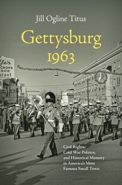 Gettysburg 1963: Civil Rights, Cold War Politics, and Historical Memory in America's Most Famous Small Town