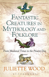 Fantastic Creatures in Mythology and Folklore: From Medieval Times to the Present Day