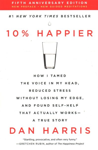 10% Happier Revised Edition: How I Tamed the Voice in My Head, Reduced Stress Without Losing My Edge, and Found Self-Help That Actually Works--A True Story