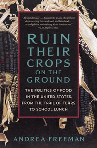 Ruin Their Crops on the Ground: The Politics of Food in the United States, from the Trail of Tears to School Lunch
