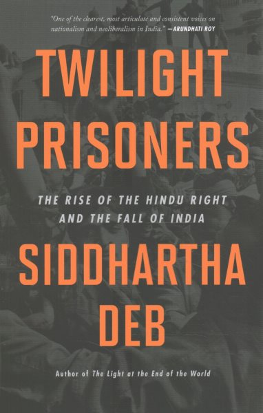 Twilight Prisoners: The Rise of the Hindu Right and the Fall of India