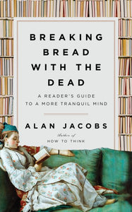 Breaking Bread with the Dead: A Reader's Guide to a More Tranquil Mind