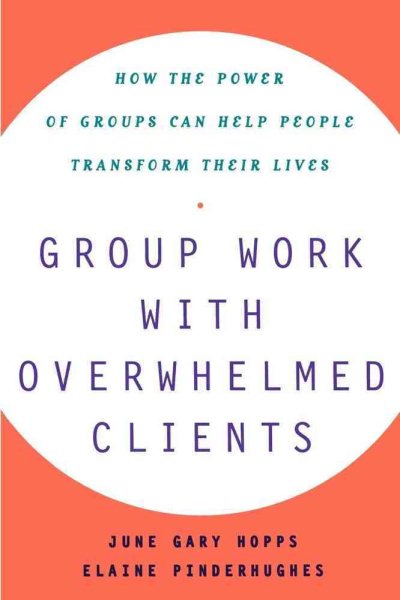 Group Work With Overwhelmed Clients: How the Power of Groups Can Help People Transform