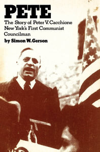 Pete: The story of Peter V. Caccione New York's first communist councilman: the story of Peter V. Caccione