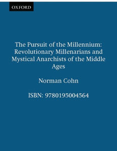 The Pursuit of the Millennium: Revolutionary Millenarians and Mystical Anarchists of the Middle Ages (Revised)