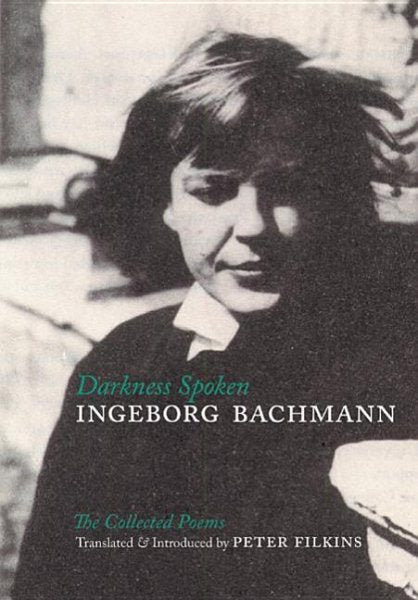 Darkness Spoken: The Collected Poems of Ingeborg Bachmann