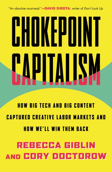 Chokepoint Capitalism: How Big Tech and Big Content Captured Creative Labor Markets and How We'll Win Them Back