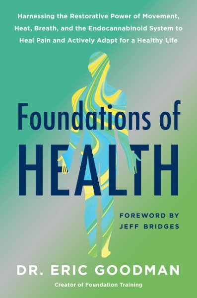 Foundations of Health: Harnessing the Restorative Power of Movement, Heat, Breath, and the Endocannabinoid System to Heal Pain and Actively A