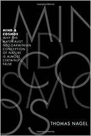Mind and Cosmos: Why the Materialist Neo-Darwinian Conception of Nature Is Almost Certainly False