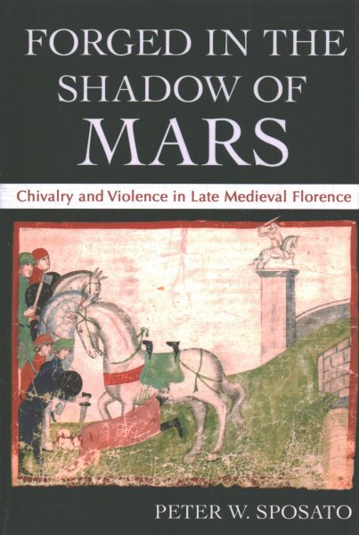 Forged in the Shadow of Mars: Chivalry and Violence in Late Medieval Florence
