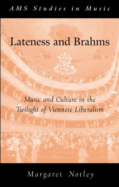 Lateness and Brahms: Music and Culture in the Twilight of Viennese Liberalism