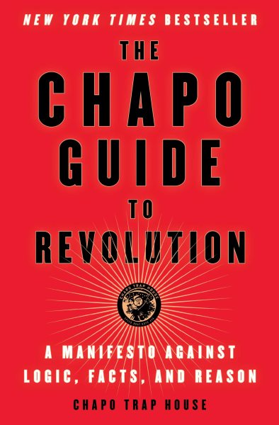 The Chapo Guide to Revolution: A Manifesto Against Logic, Facts, and Reason