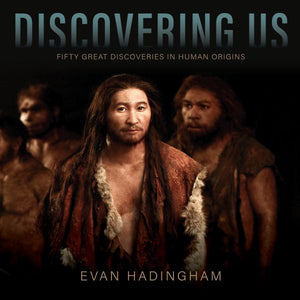 Discovering Us: Fifty Great Discoveries in Human Origins
