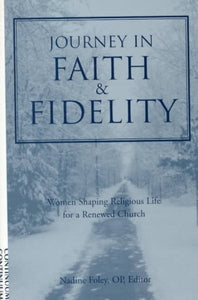 Journey Into Faith and Fidelity: Women Shaping Religious Life for a Renewed Church