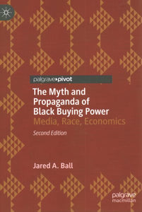 The Myth and Propaganda of Black Buying Power: Media, Race, Economics (2023)