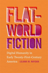 Flat-World Fiction: Digital Humanity in Early Twenty-First-Century America