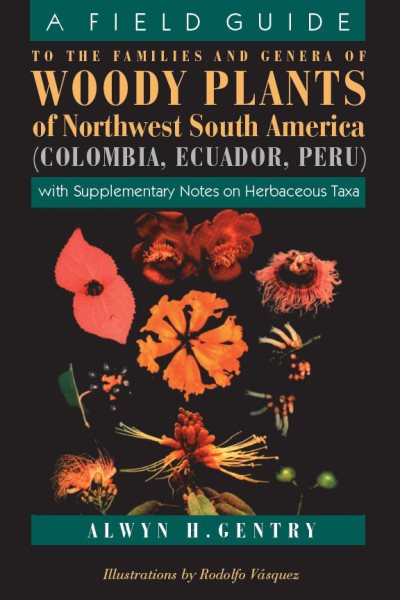 A Field Guide to the Families and Genera of Woody Plants of Northwest South America: With Supplementary Notes on Herbaceous Taxa (Univ of Chicago PR)