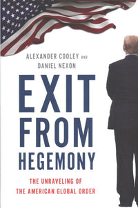 Exit from Hegemony: The Unraveling of the American Global Order