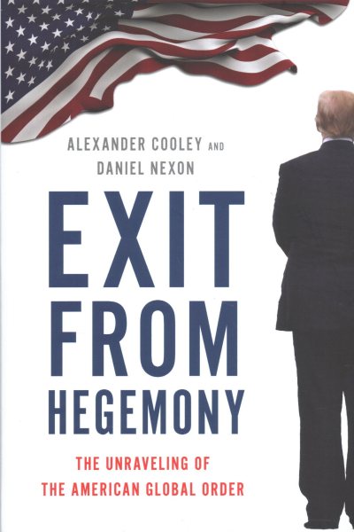 Exit from Hegemony: The Unraveling of the American Global Order