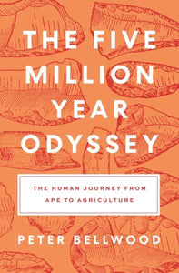 The Five-Million-Year Odyssey: The Human Journey from Ape to Agriculture