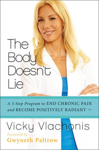 The Body Doesn't Lie: A 3-Step Program to End Chronic Pain and Become Positively Radiant