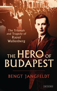 The Hero of Budapest: The Triumph and Tragedy of Raoul Wallenberg