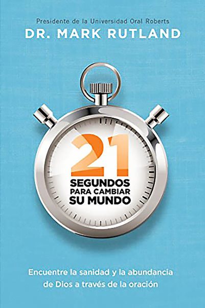 21 segundos para cambiar su mundo: Encuentre la sanidad y la abundancia de Dios a través de la oración / 21 Seconds to Change Your World