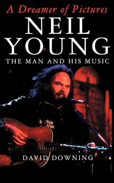 A Dreamer of Pictures: Neil Young: The Man and His Music