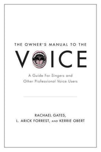 Owner's Manual to the Voice: A Guide for Singers and Other Professional Voice Users
