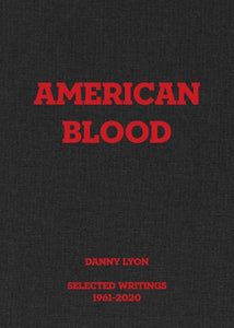 Danny Lyon: American Blood: Selected Writings 1961-2020