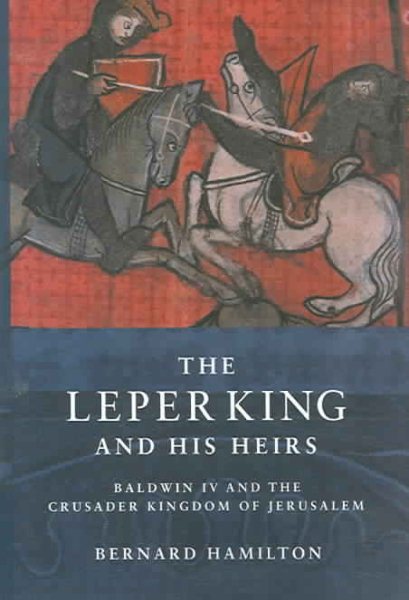 The Leper King and His Heirs: Baldwin IV and the Crusader Kingdom of Jerusalem (Revised)
