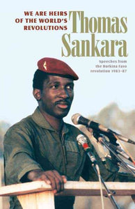 We Are Heirs of the World's Revolutions: Speeches from the Burkina Faso Revolution 1983-87 (Revised)