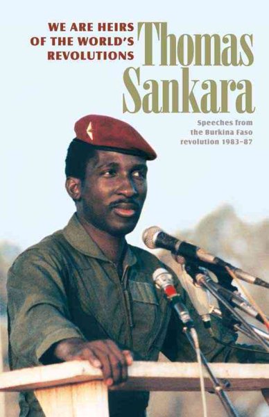 We Are Heirs of the World's Revolutions: Speeches from the Burkina Faso Revolution 1983-87 (Revised)