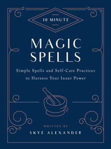 10-Minute Magic Spells: Simple Spells and Self-Care Practices to Harness Your Inner Power (Revised)