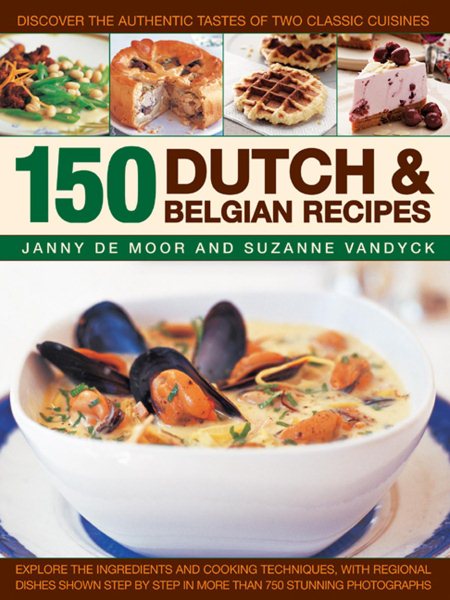 150 Dutch & Belgian Recipes: Discover The Authentic Tastes Of Two Classic Cuisines