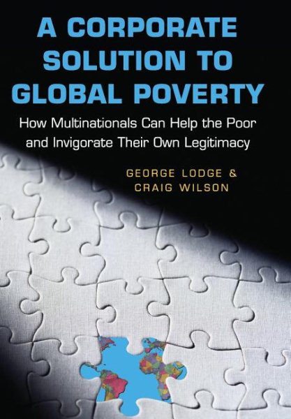A Corporate Solution to Global Poverty: How Multinationals Can Help the Poor and Invigorate Their Own Legitimacy