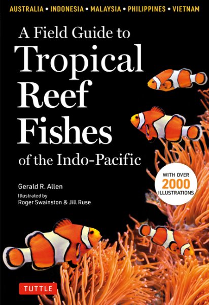 A Field Guide to Tropical Reef Fishes of the Indo-Pacific: Covers 1,670 Species in Australia, Indonesia, Malaysia, Vietnam and the Philippines (with 2,0