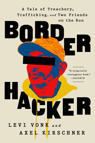 Border Hacker: A Tale of Treachery, Trafficking, and Two Friends on the Run