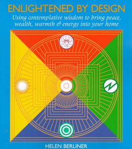 Enlightened by Design: Using Contemplative Wisdom to Bring Peace, Wealth, Warmth and Energy into Your Home